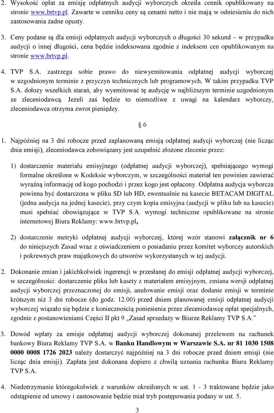 Ceny podane są dla emisji odpłatnych audycji wyborczych o długości 30 sekund w przypadku audycji o innej długości, cena będzie indeksowana zgodnie z indeksem cen opublikowanym na stronie www.brtvp.pl.