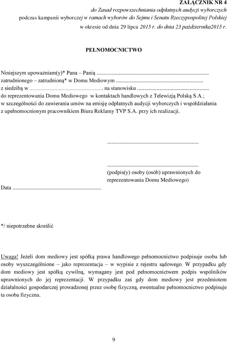 ; w szczególności do zawierania umów na emisję odpłatnych audycji wyborczych i współdziałania z upełnomocnionym pracownikiem Biura Reklamy TVP S.A. przy ich realizacji.... Data.