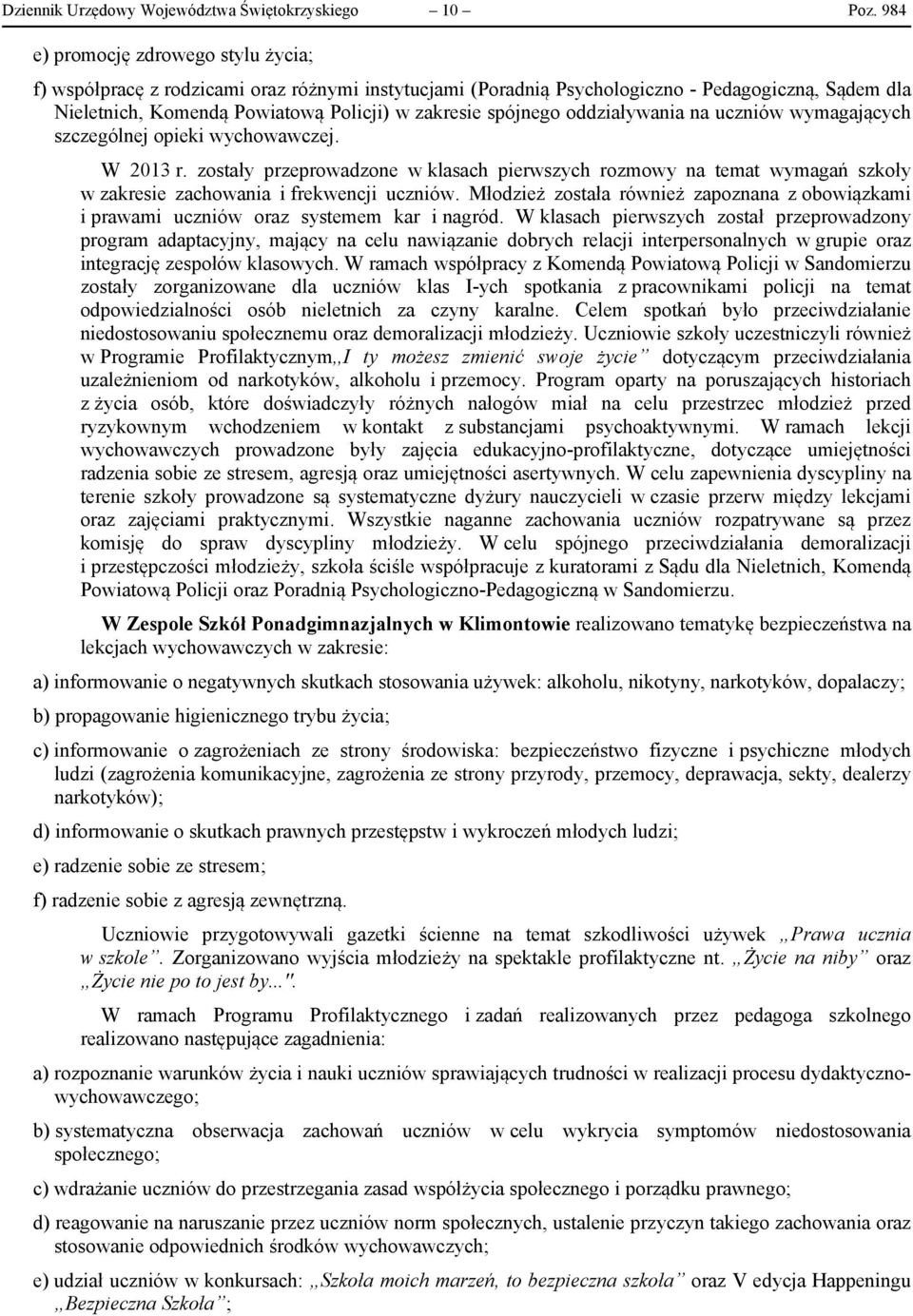 oddziaływania na uczniów wymagających szczególnej opieki wychowawczej. W 2013 r. zostały przeprowadzone w klasach pierwszych rozmowy na temat wymagań szkoły w zakresie zachowania i frekwencji uczniów.