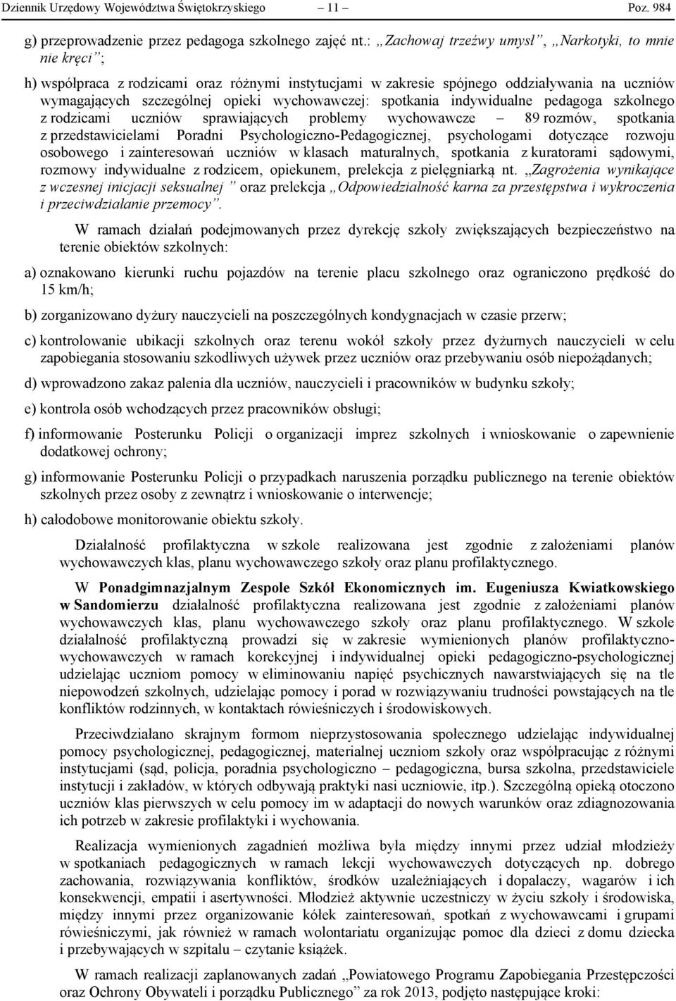 spotkania indywidualne pedagoga szkolnego z rodzicami uczniów sprawiających problemy wychowawcze 89 rozmów, spotkania z przedstawicielami Poradni Psychologiczno-Pedagogicznej, psychologami dotyczące