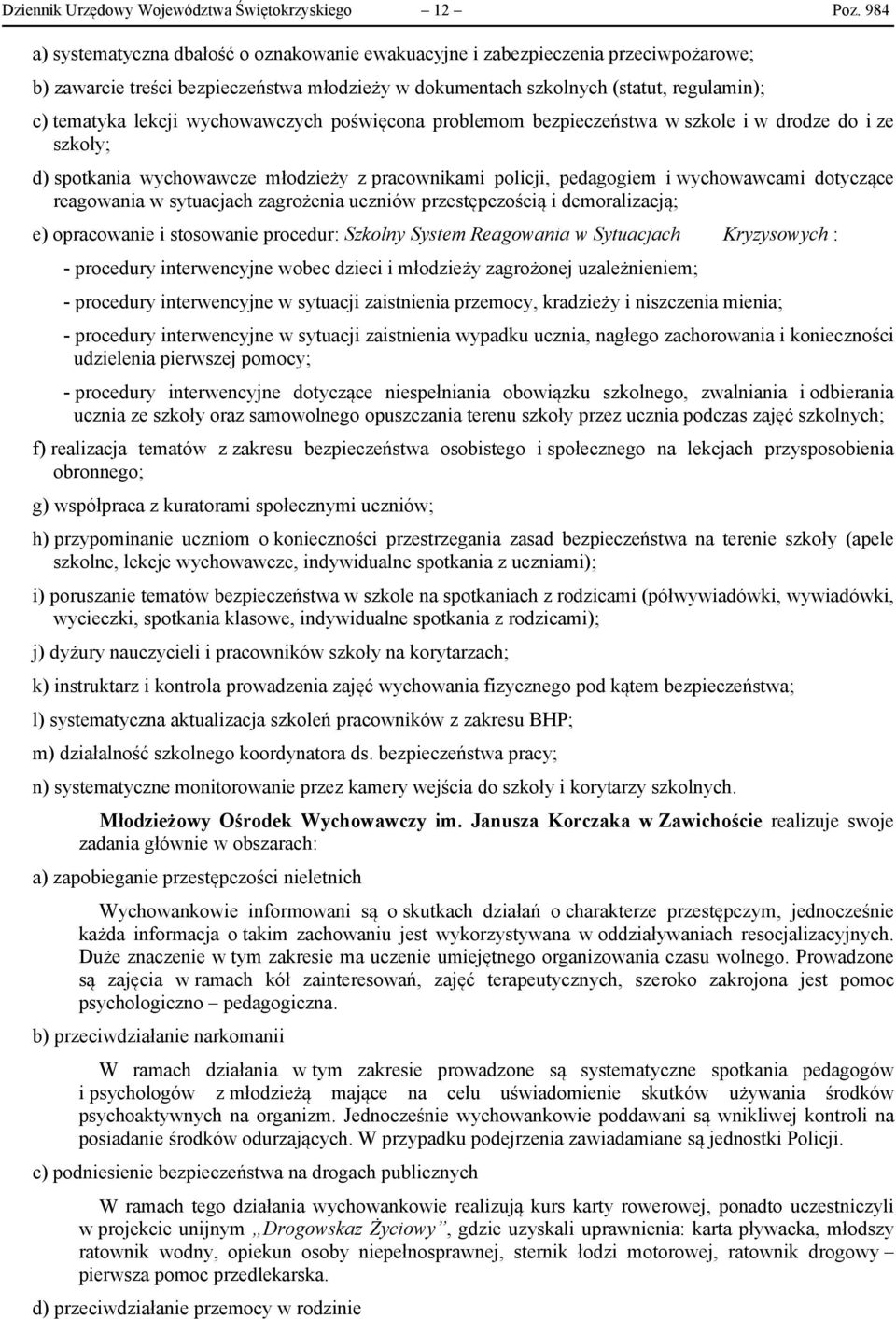 wychowawczych poświęcona problemom bezpieczeństwa w szkole i w drodze do i ze szkoły; d) spotkania wychowawcze młodzieży z pracownikami policji, pedagogiem i wychowawcami dotyczące reagowania w