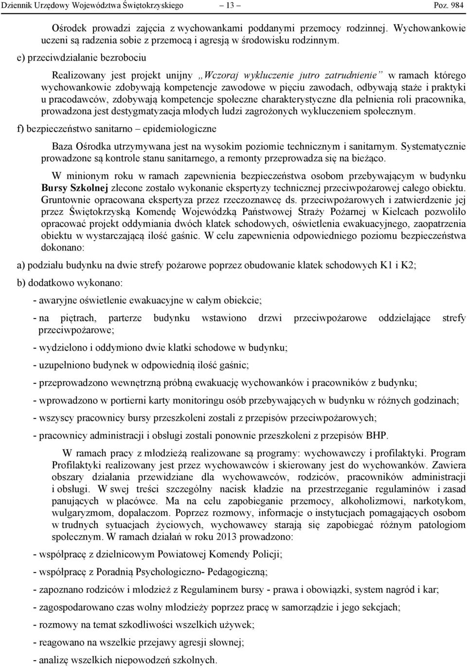 e) przeciwdziałanie bezrobociu Realizowany jest projekt unijny Wczoraj wykluczenie jutro zatrudnienie w ramach którego wychowankowie zdobywają kompetencje zawodowe w pięciu zawodach, odbywają staże i