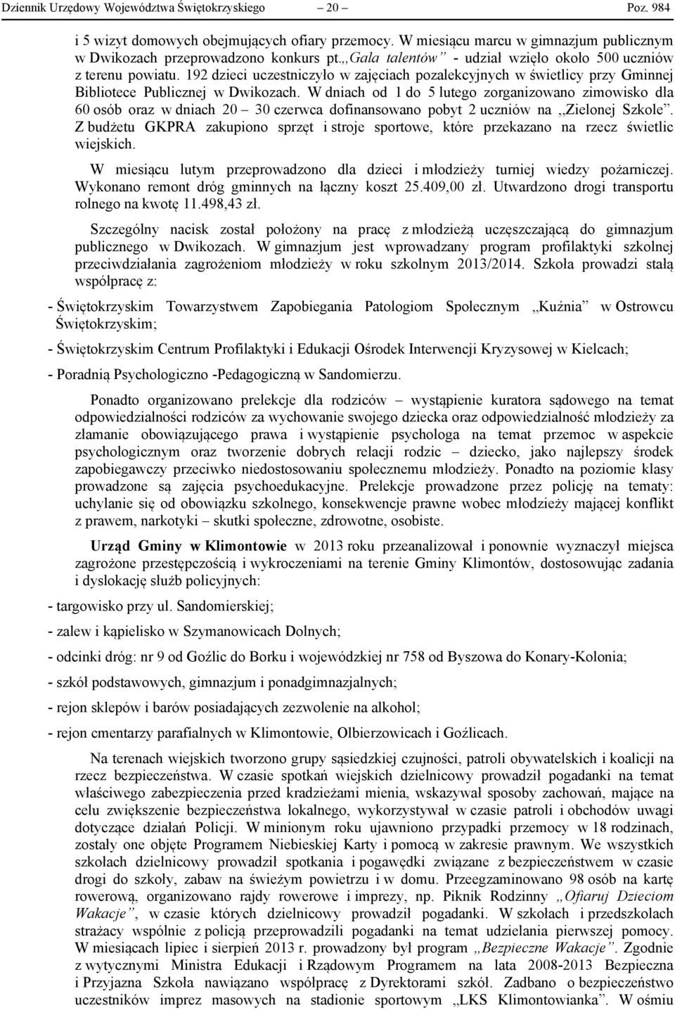 W dniach od 1 do 5 lutego zorganizowano zimowisko dla 60 osób oraz w dniach 20 30 czerwca dofinansowano pobyt 2 uczniów na,,zielonej Szkole.