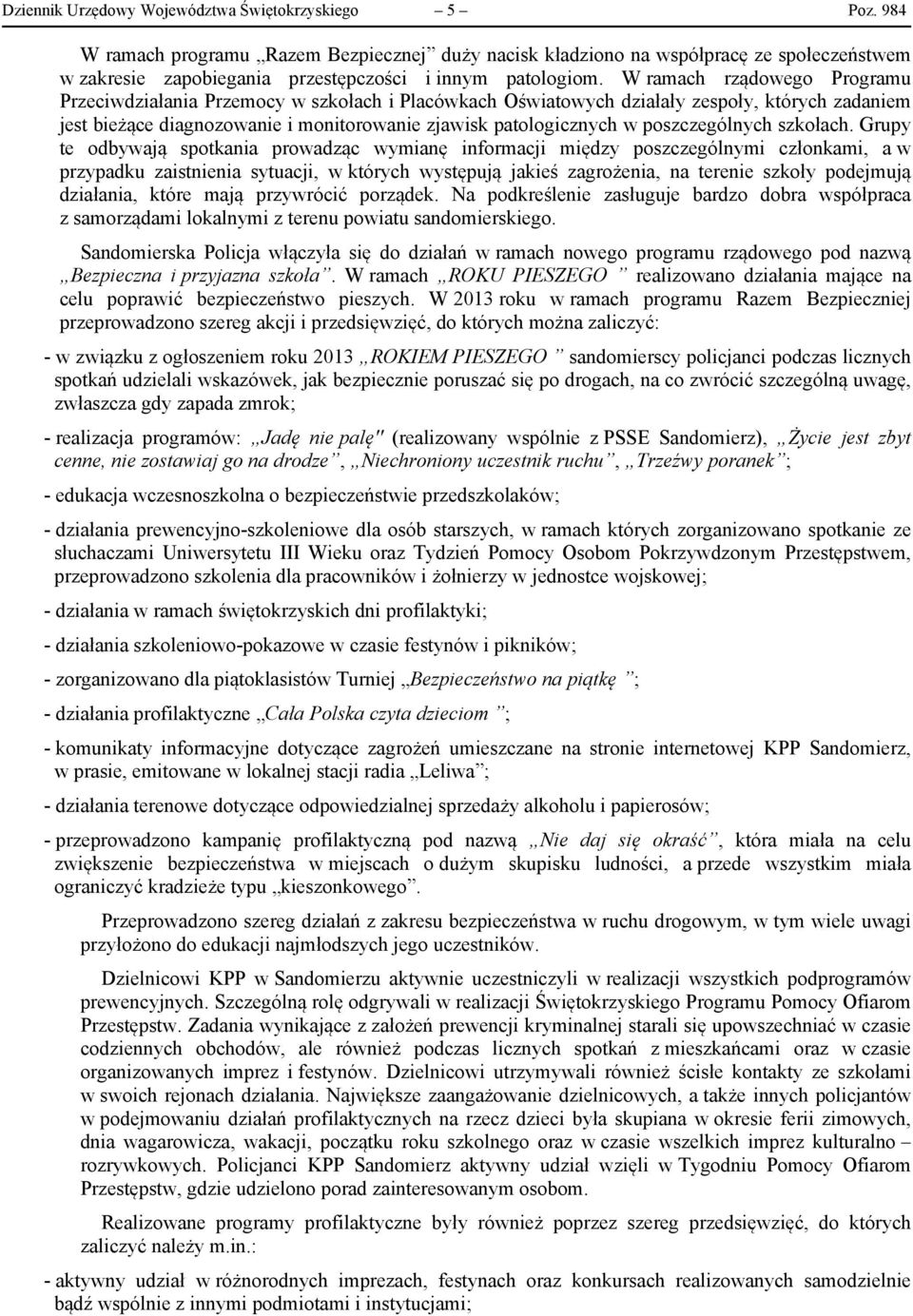 W ramach rządowego Programu Przeciwdziałania Przemocy w szkołach i Placówkach Oświatowych działały zespoły, których zadaniem jest bieżące diagnozowanie i monitorowanie zjawisk patologicznych w