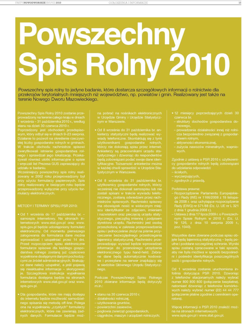 Powszechny Spis Rolny 2010 zostanie przeprowadzony na terenie całego kraju w dniach 1 września 31 października 2010 r., według stanu na dzień 30 czerwca 2010 r.