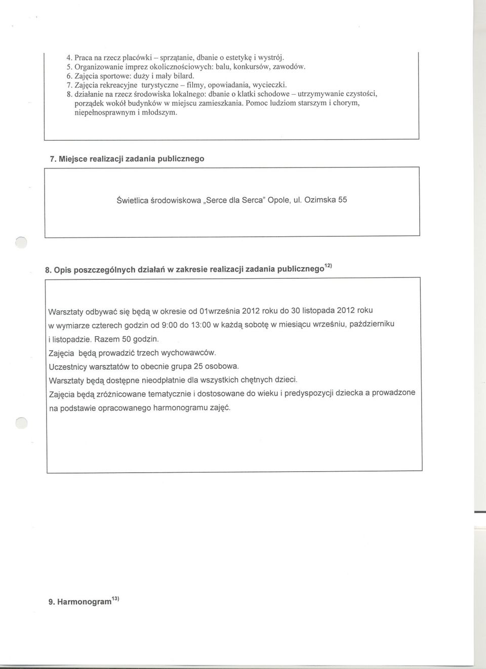 dzialanie na rzecz srodowiska lokalnego: dbanie o klatki schodowe utrzymywanie czystosci, porzadek wokól budynków w miejscu zamieszkania. Pomoc ludziom starszym i chorym, niepelnosprawnym i mlodszym.