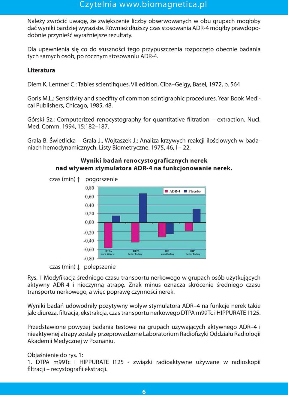 Dla upewnienia się co do słuszności tego przypuszczenia rozpoczęto obecnie badania tych samych osób, po rocznym stosowaniu ADR-4. Literatura Diem K, Lentner C.