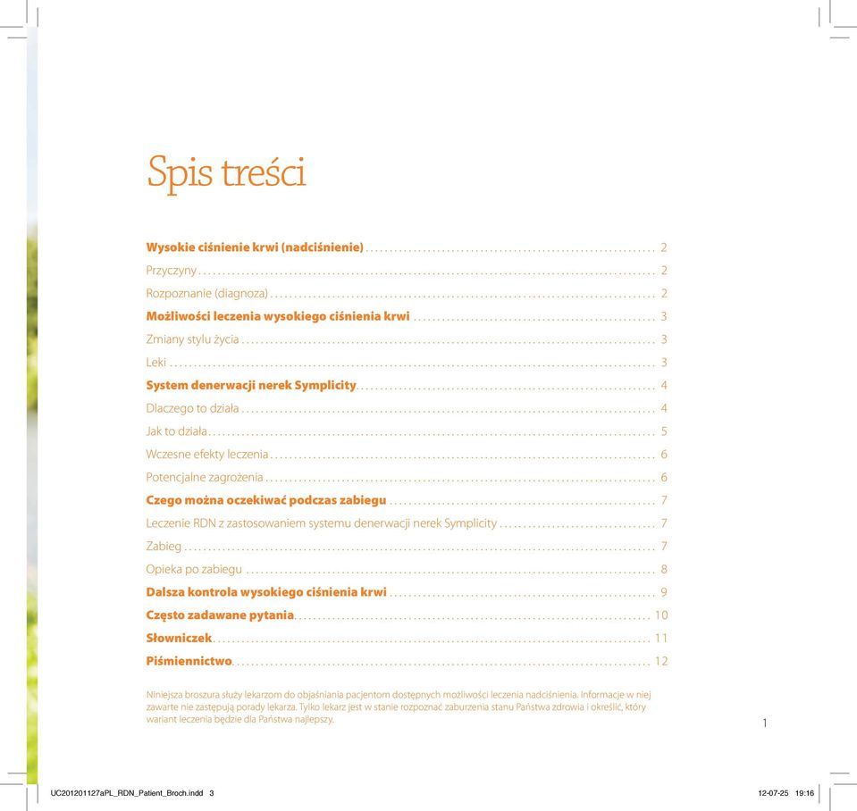 .. 7 Leczenie RDN z zastosowaniem systemu denerwacji nerek Symplicity... 7 Zabieg... 7 Opieka po zabiegu... 8 Dalsza kontrola wysokiego ciśnienia krwi... 9 Często zadawane pytania... 10 Słowniczek.