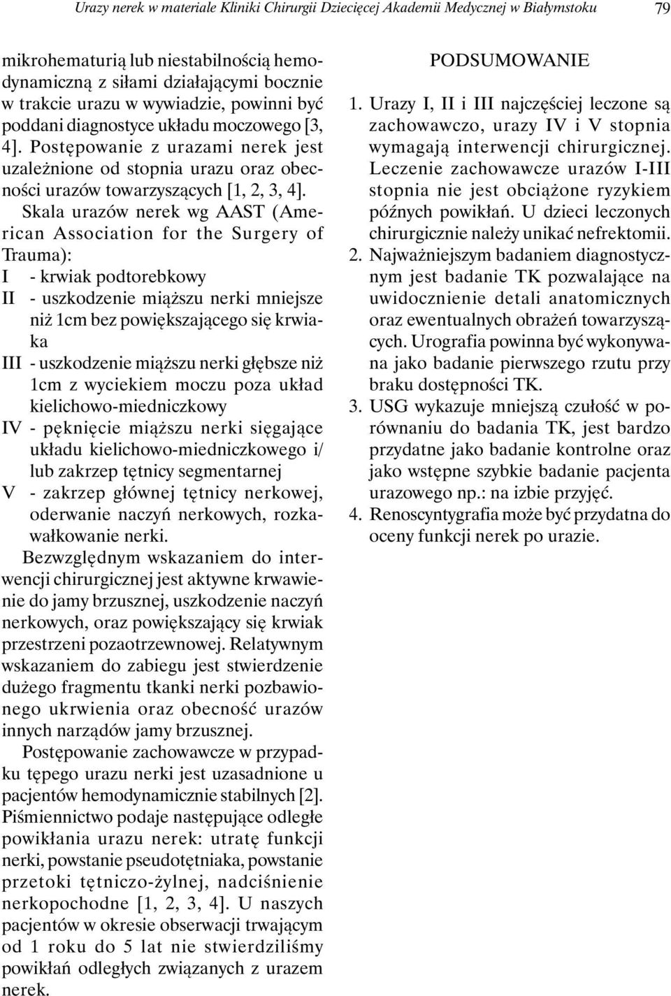 Skala urazów nerek wg AAST (American Association for the Surgery of Trauma): I II - krwiak podtorebkowy - uszkodzenie miąższu nerki mniejsze niż 1cm bez powiększającego się krwiaka III - uszkodzenie