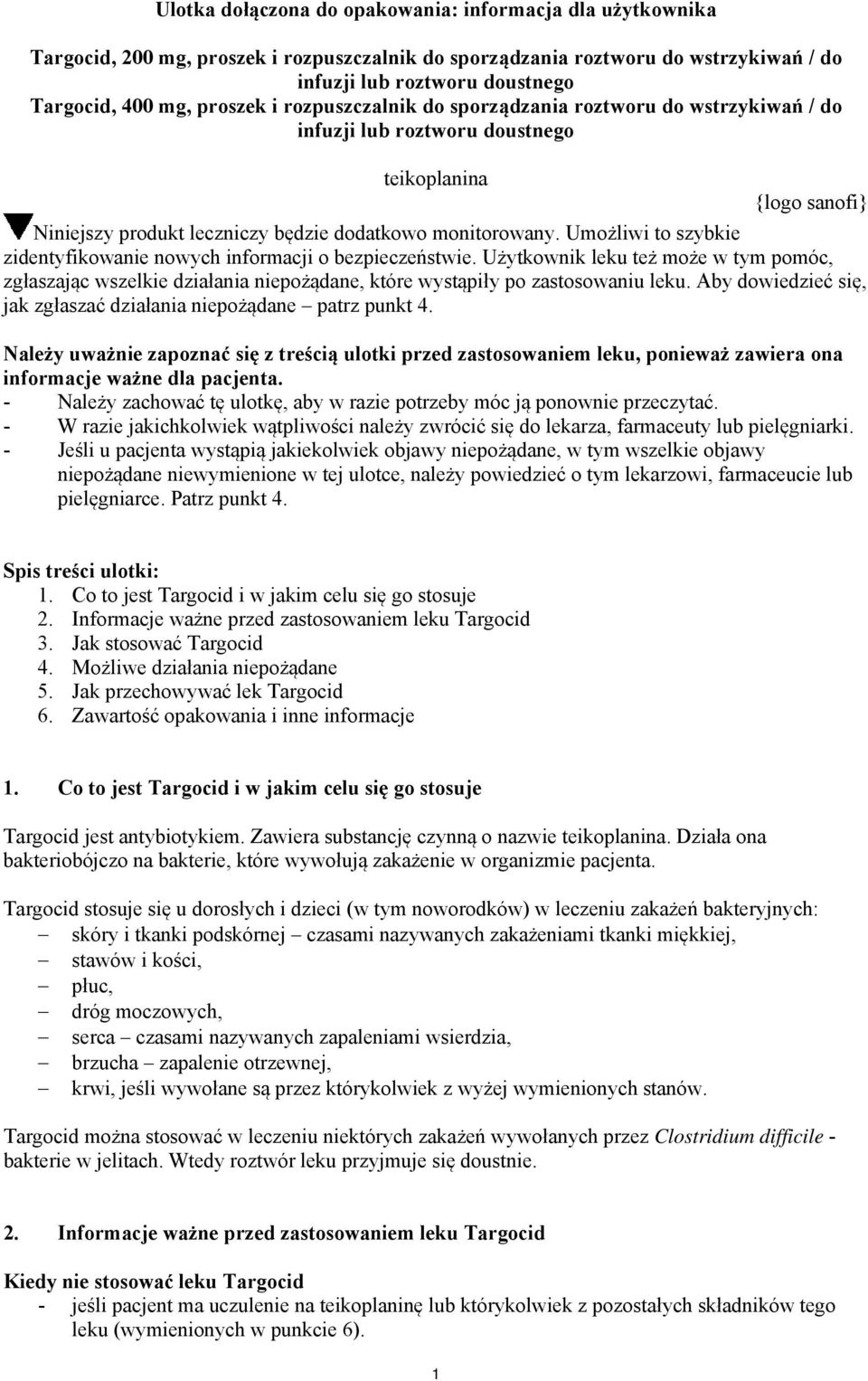 Umożliwi to szybkie zidentyfikowanie nowych informacji o bezpieczeństwie. Użytkownik leku też może w tym pomóc, zgłaszając wszelkie działania niepożądane, które wystąpiły po zastosowaniu leku.