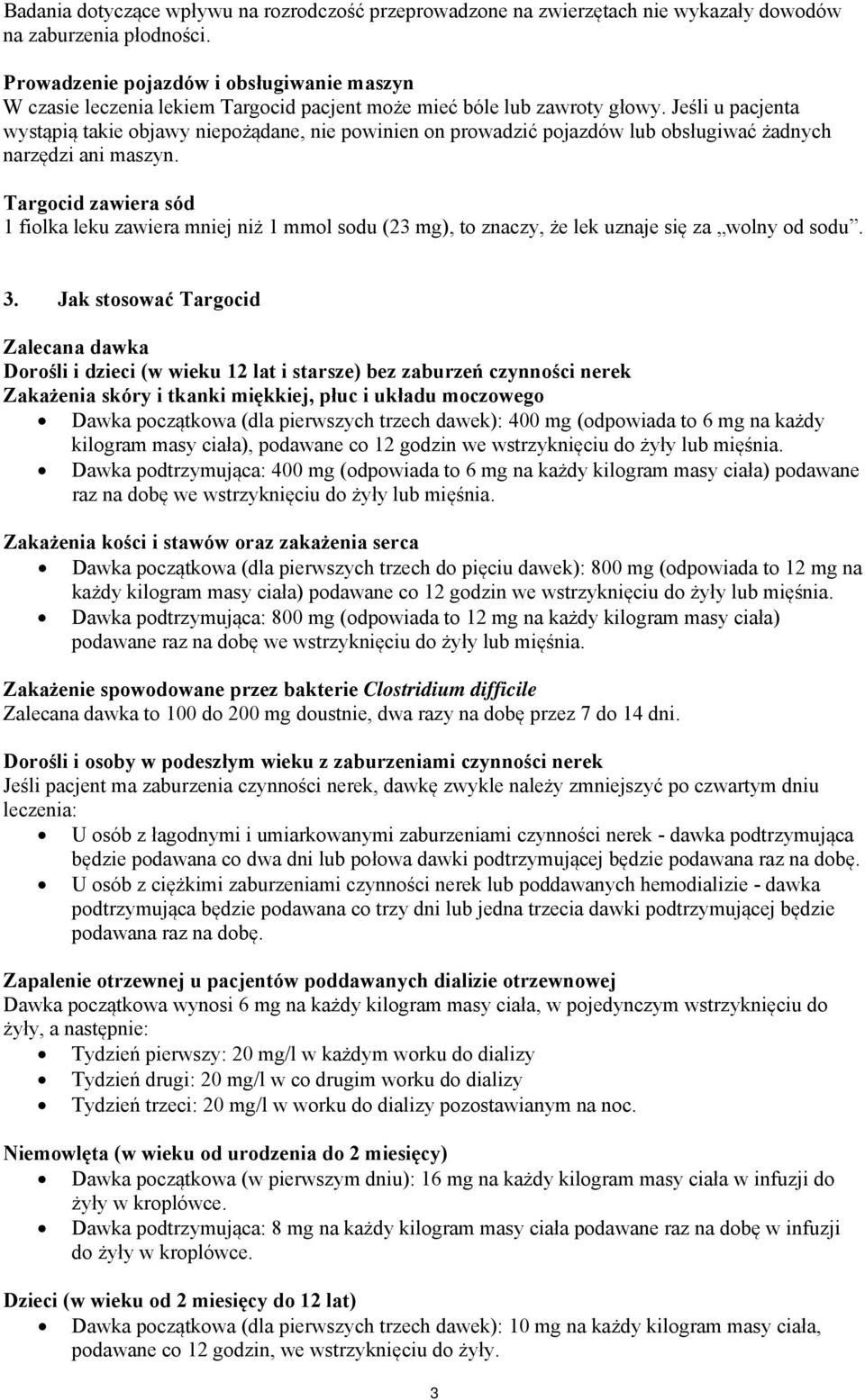 Jeśli u pacjenta wystąpią takie objawy niepożądane, nie powinien on prowadzić pojazdów lub obsługiwać żadnych narzędzi ani maszyn.