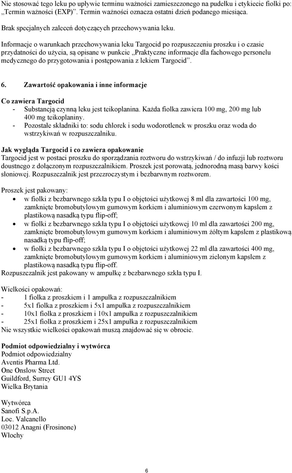 Informacje o warunkach przechowywania leku Targocid po rozpuszczeniu proszku i o czasie przydatności do użycia, są opisane w punkcie Praktyczne informacje dla fachowego personelu medycznego do