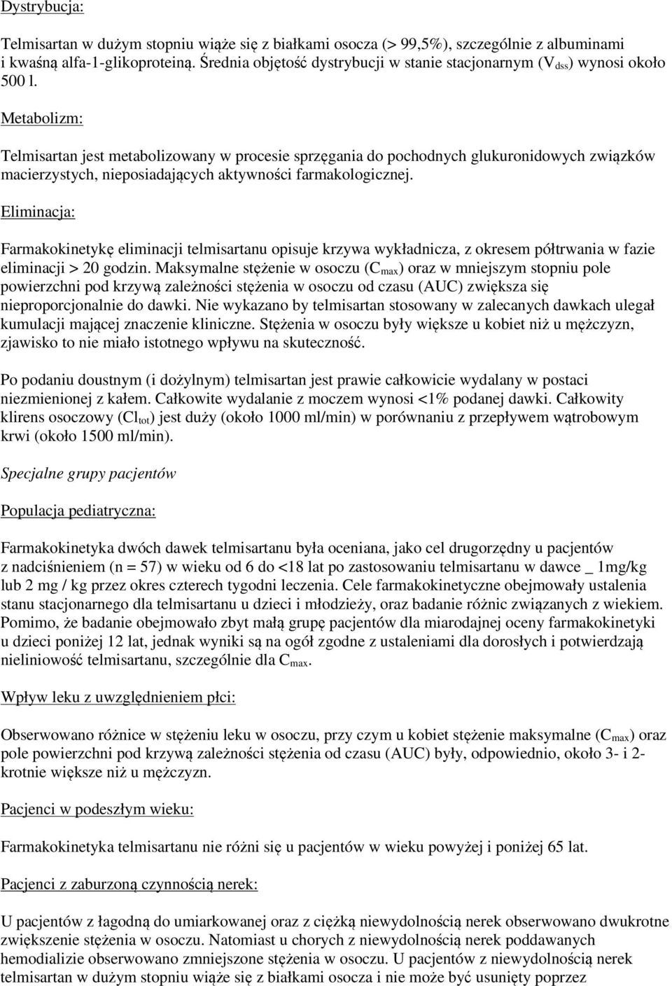 Metabolizm: Telmisartan jest metabolizowany w procesie sprzęgania do pochodnych glukuronidowych związków macierzystych, nieposiadających aktywności farmakologicznej.