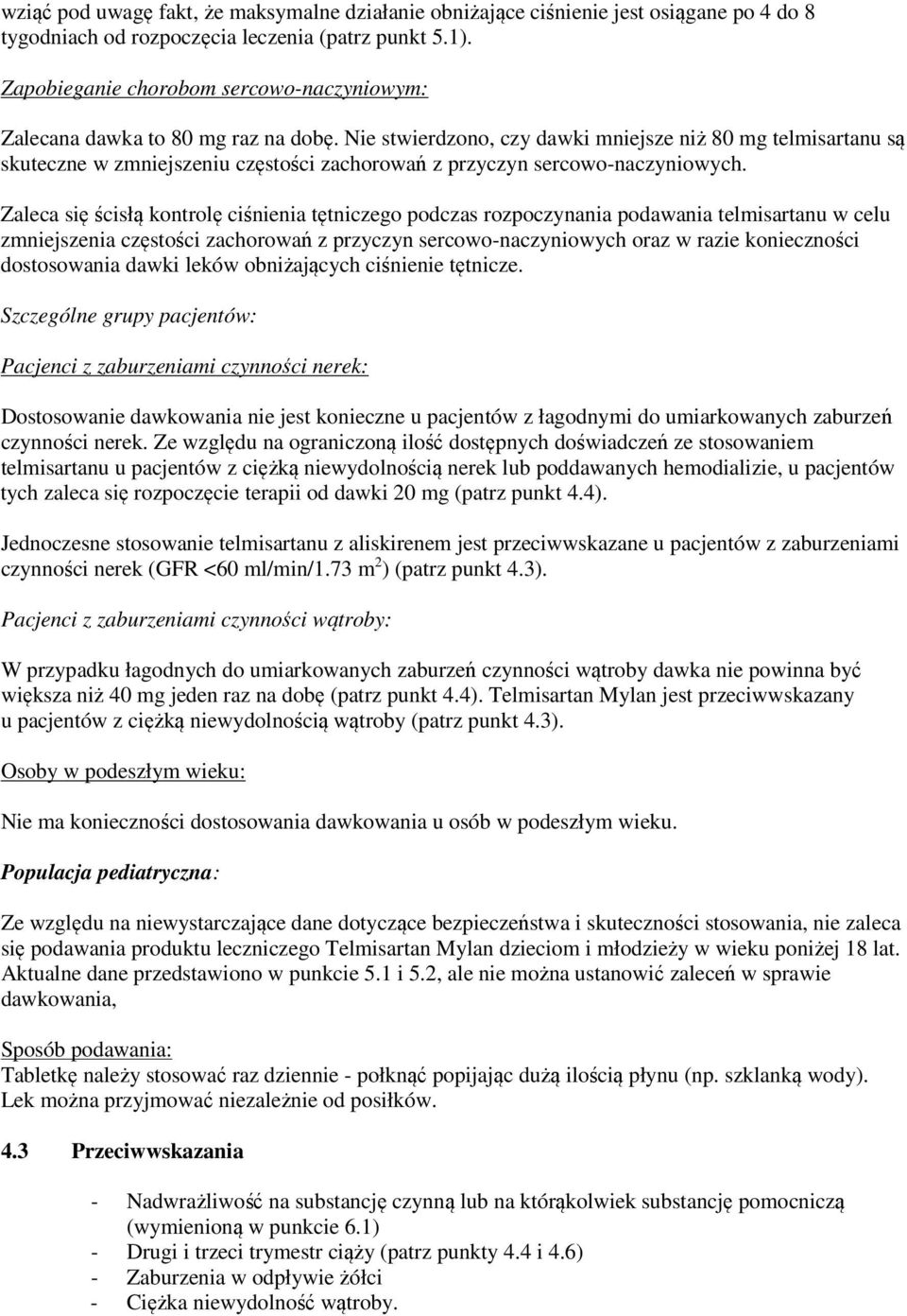 Nie stwierdzono, czy dawki mniejsze niż 80 mg telmisartanu są skuteczne w zmniejszeniu częstości zachorowań z przyczyn sercowo-naczyniowych.