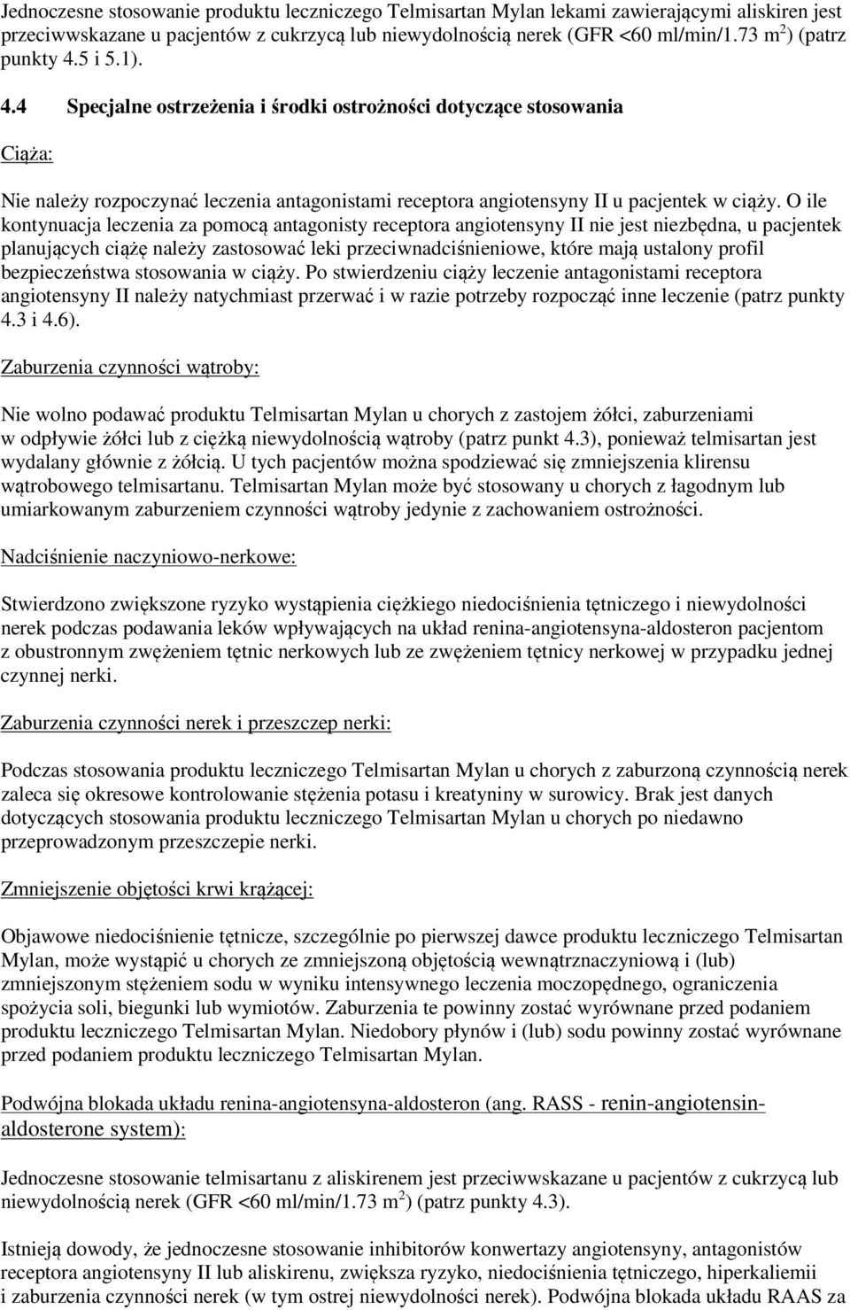 O ile kontynuacja leczenia za pomocą antagonisty receptora angiotensyny II nie jest niezbędna, u pacjentek planujących ciążę należy zastosować leki przeciwnadciśnieniowe, które mają ustalony profil