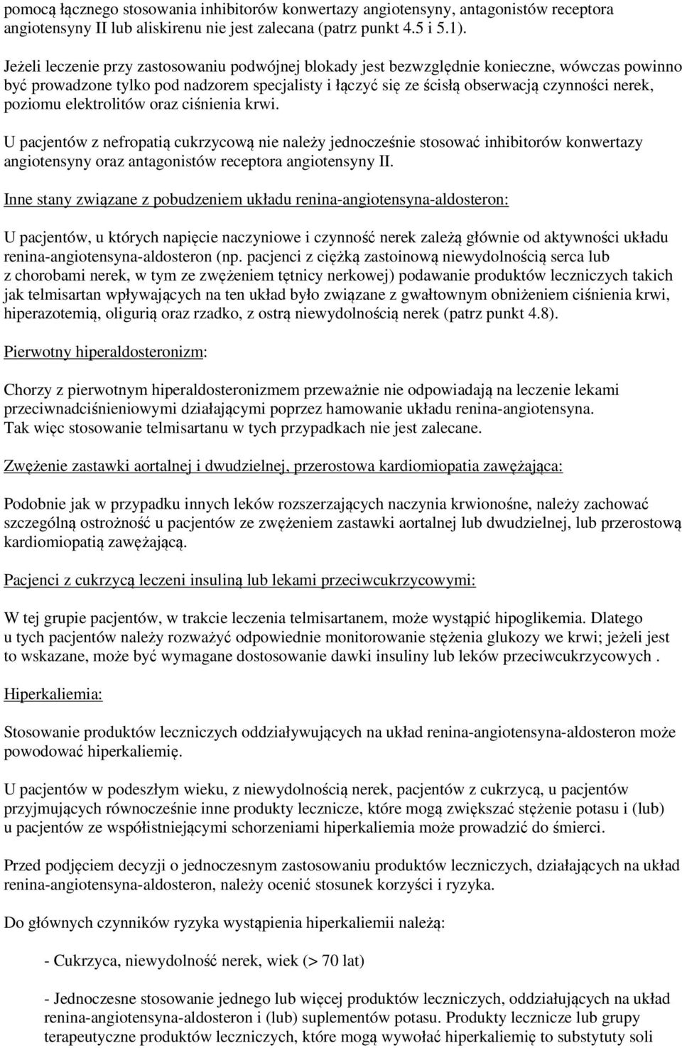 poziomu elektrolitów oraz ciśnienia krwi. U pacjentów z nefropatią cukrzycową nie należy jednocześnie stosować inhibitorów konwertazy angiotensyny oraz antagonistów receptora angiotensyny II.