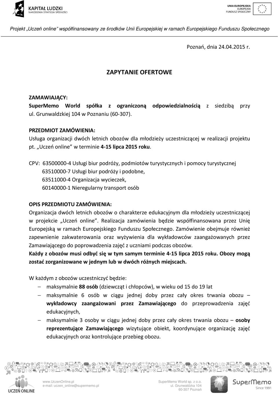 CPV: 63500000-4 Usługi biur podróży, podmiotów turystycznych i pomocy turystycznej 63510000-7 Usługi biur podróży i podobne, 63511000-4 Organizacja wycieczek, 60140000-1 Nieregularny transport osób