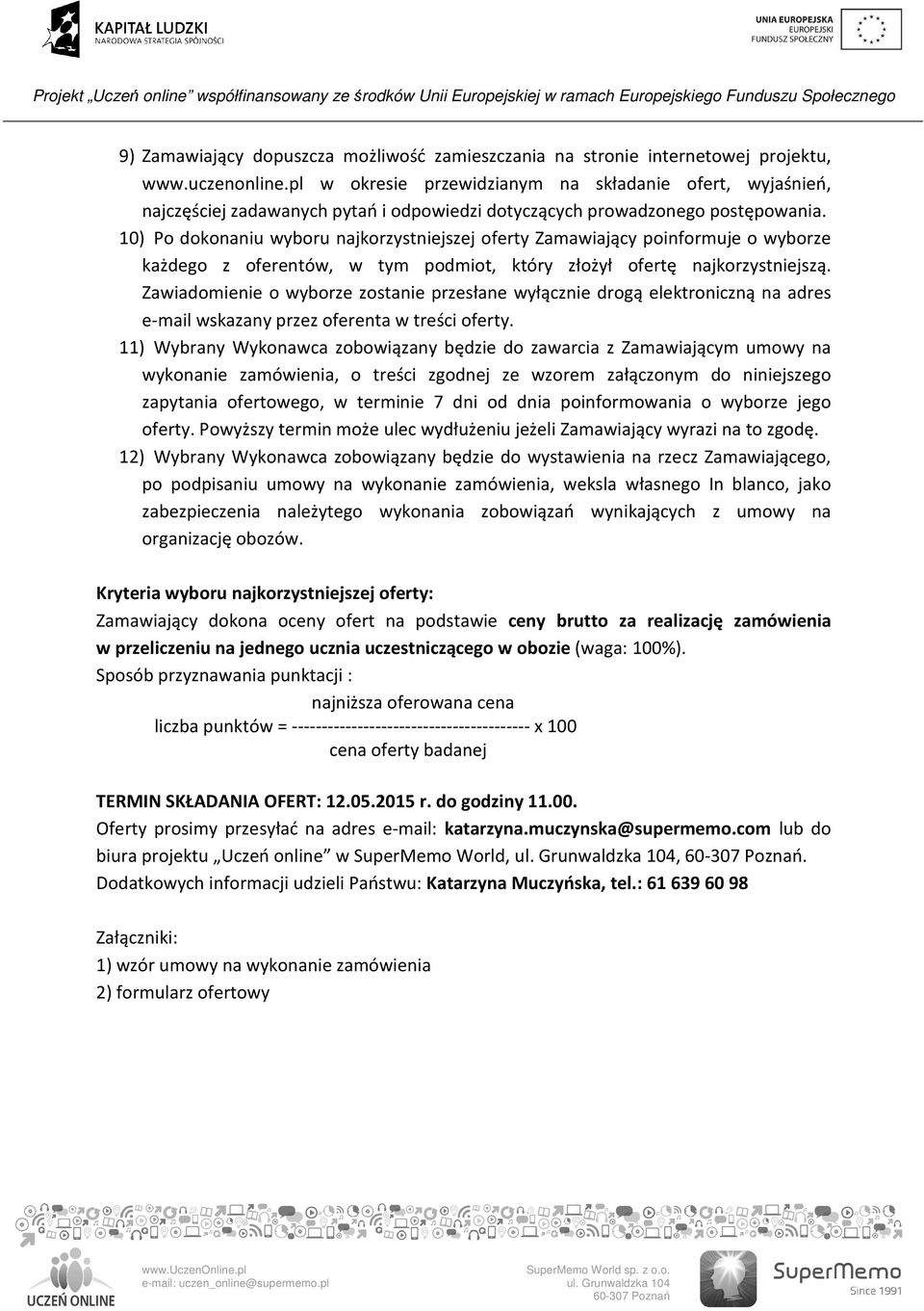 10) Po dokonaniu wyboru najkorzystniejszej oferty Zamawiający poinformuje o wyborze każdego z oferentów, w tym podmiot, który złożył ofertę najkorzystniejszą.