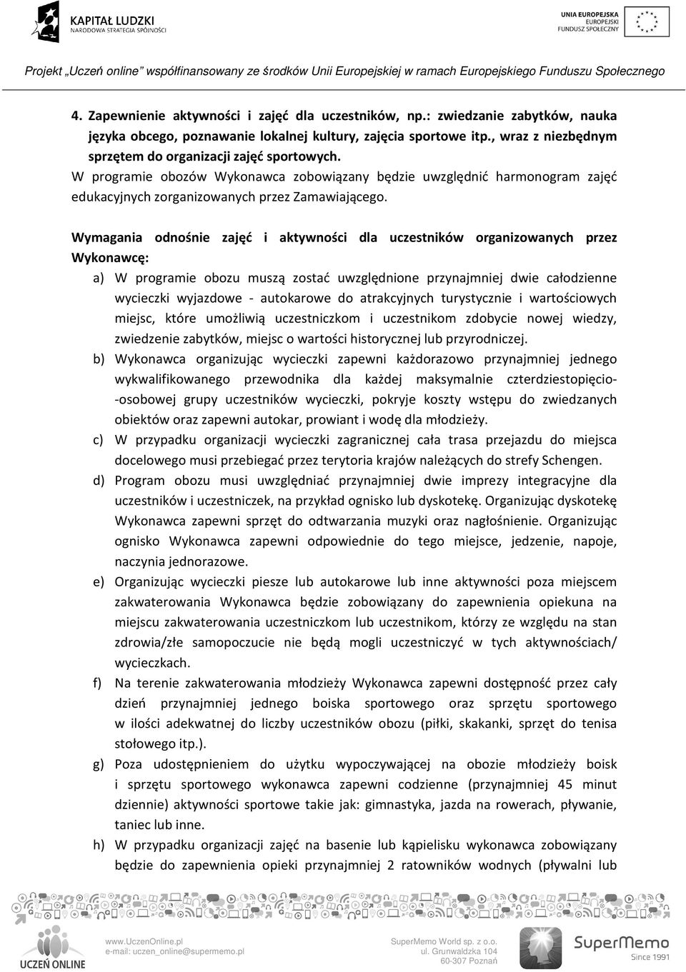 Wymagania odnośnie zajęć i aktywności dla uczestników organizowanych przez Wykonawcę: a) W programie obozu muszą zostać uwzględnione przynajmniej dwie całodzienne wycieczki wyjazdowe - autokarowe do