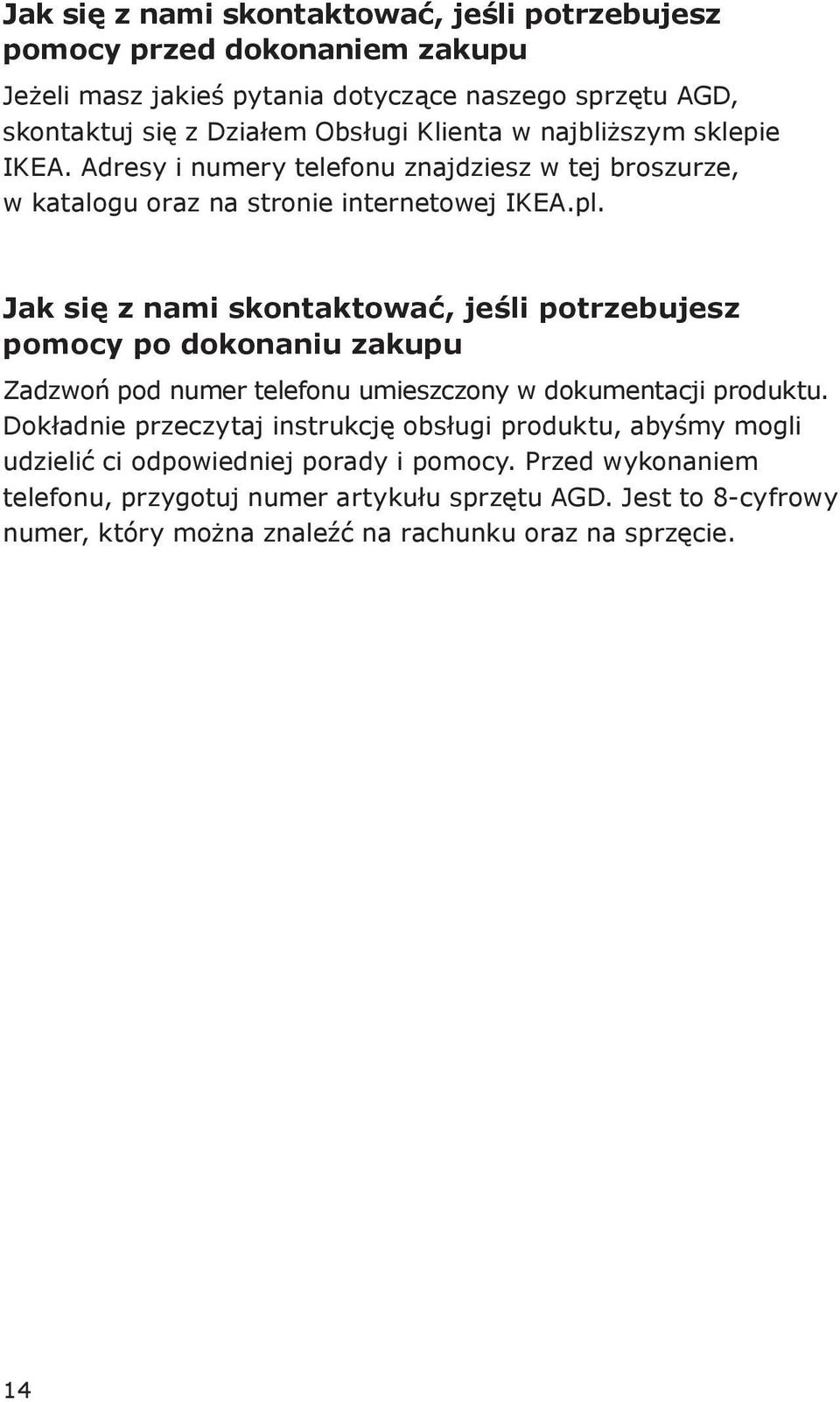 Jak się z nami skontaktować, jeśli potrzebujesz pomocy po dokonaniu zakupu Zadzwoń pod numer telefonu umieszczony w dokumentacji produktu.