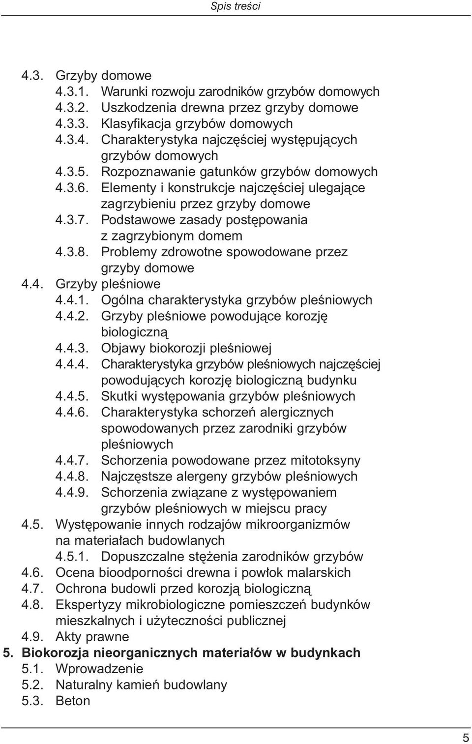 Problemy zdrowotne spowodowane przez grzyby domowe 4.4. Grzyby pleêniowe 4.4.1. Ogólna charakterystyka grzybów pleêniowych 4.4.2. Grzyby pleêniowe powodujàce korozj biologicznà 4.4.3.