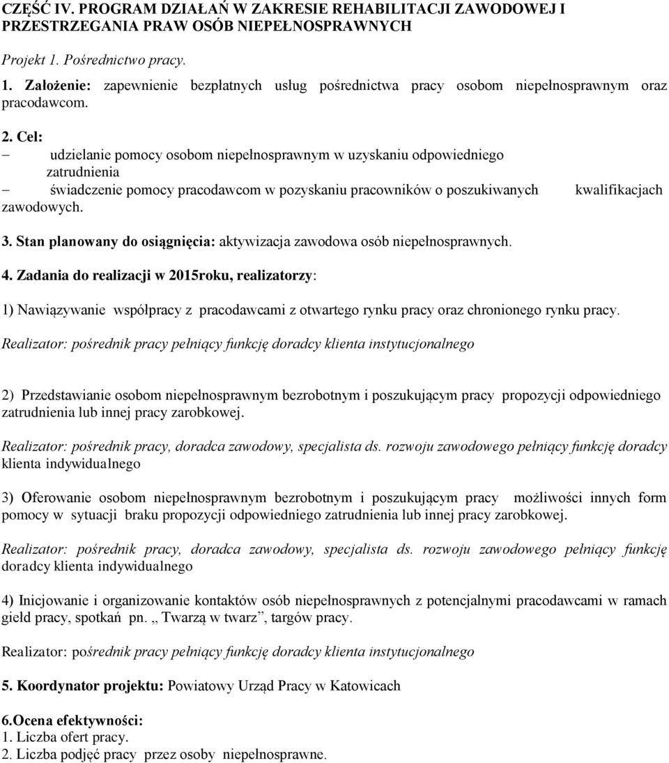 Cel: udzielanie pomocy osobom niepełnosprawnym w uzyskaniu odpowiedniego zatrudnienia świadczenie pomocy pracodawcom w pozyskaniu pracowników o poszukiwanych kwalifikacjach zawodowych. 3.