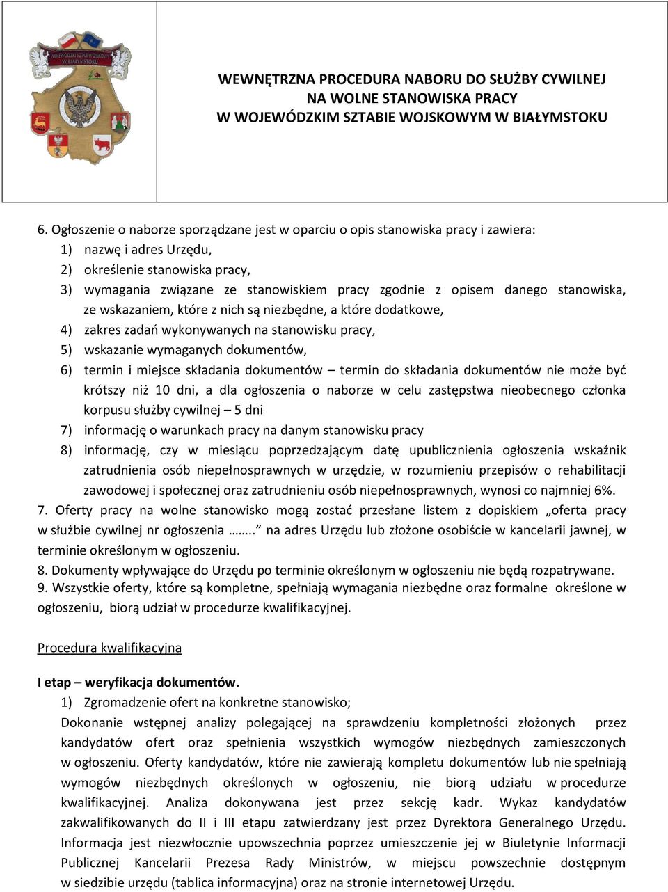 składania dokumentów termin do składania dokumentów nie może być krótszy niż 10 dni, a dla ogłoszenia o naborze w celu zastępstwa nieobecnego członka korpusu służby cywilnej 5 dni 7) informację o