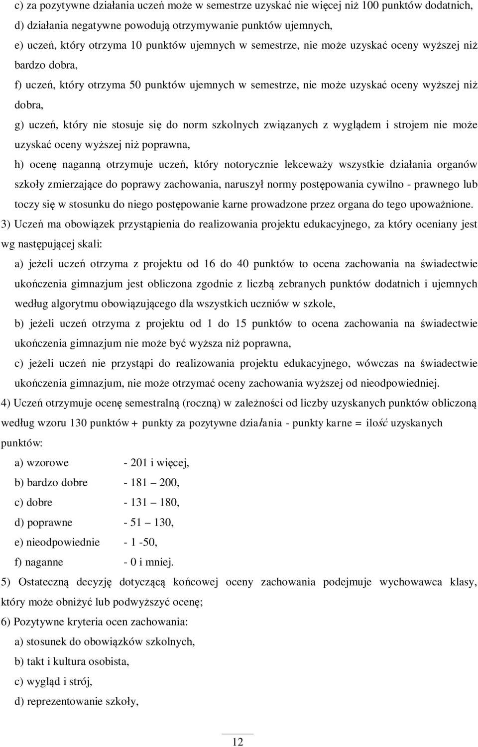 szkolnych zwi zanych z wygl dem i strojem nie mo e uzyska oceny wy szej ni poprawna, h) ocen nagann otrzymuje ucze, który notorycznie lekcewa y wszystkie dzia ania organów szko y zmierzaj ce do