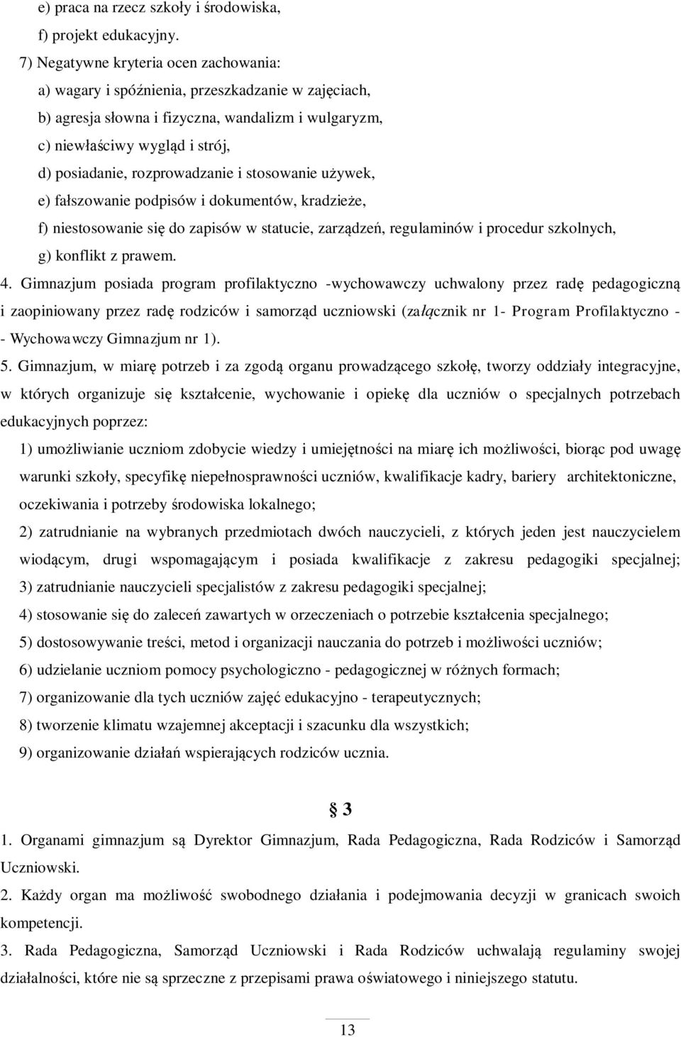 rozprowadzanie i stosowanie u ywek, e) fa szowanie podpisów i dokumentów, kradzie e, f) niestosowanie si do zapisów w statucie, zarz dze, regulaminów i procedur szkolnych, g) konflikt z prawem. 4.