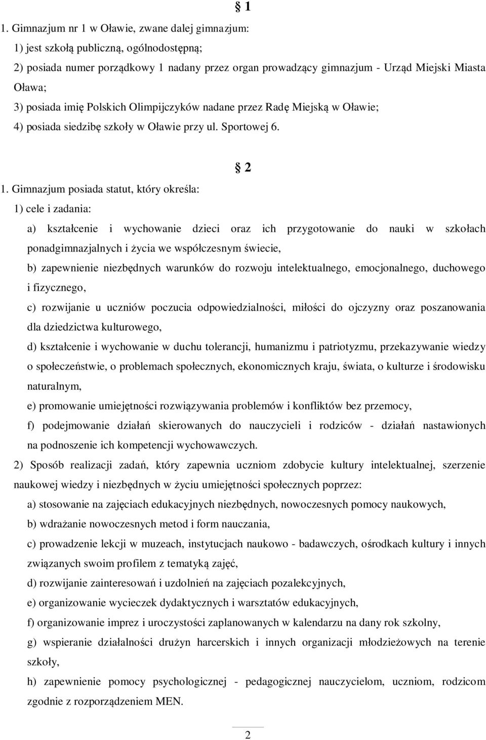 Gimnazjum posiada statut, który okre la: 1) cele i zadania: a) kszta cenie i wychowanie dzieci oraz ich przygotowanie do nauki w szko ach ponadgimnazjalnych i ycia we wspó czesnym wiecie, b)