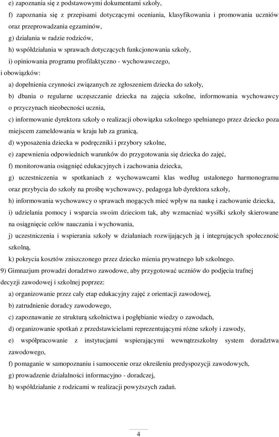 dziecka do szko y, b) dbania o regularne ucz szczanie dziecka na zaj cia szkolne, informowania wychowawcy o przyczynach nieobecno ci ucznia, c) informowanie dyrektora szko y o realizacji obowi zku