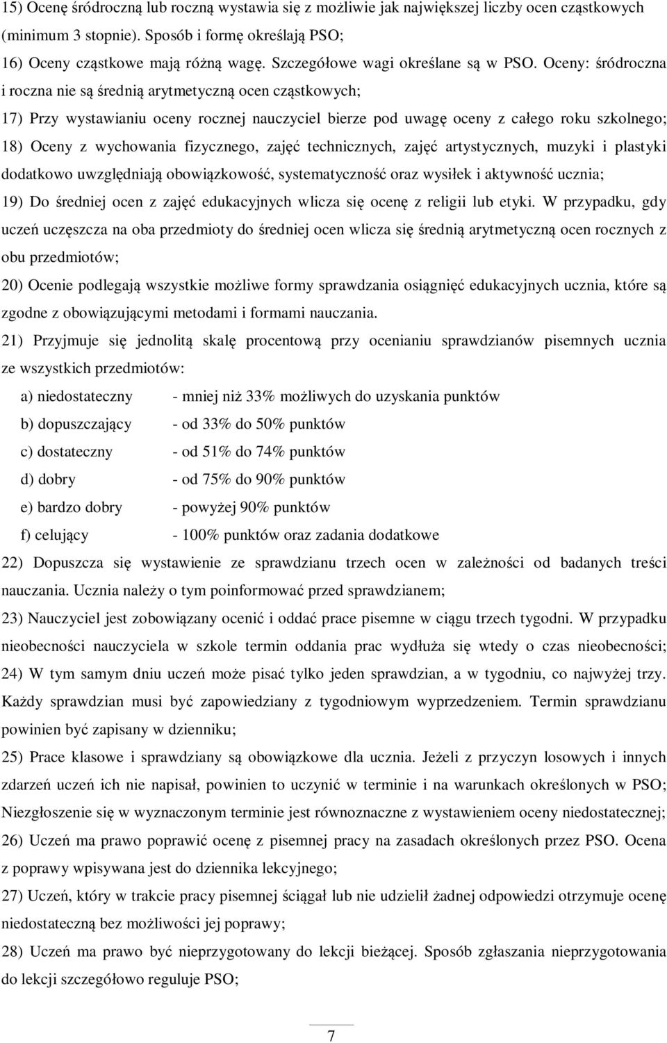 Oceny: ródroczna i roczna nie s redni arytmetyczn ocen cz stkowych; 17) Przy wystawianiu oceny rocznej nauczyciel bierze pod uwag oceny z ca ego roku szkolnego; 18) Oceny z wychowania fizycznego, zaj