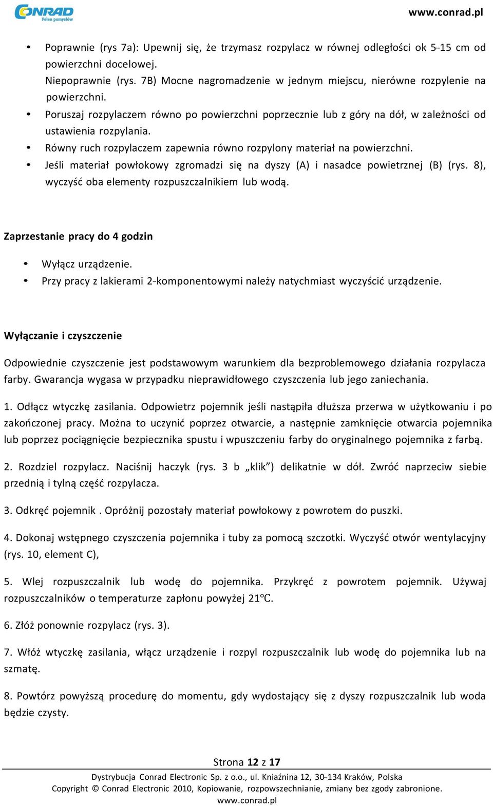 Równy ruch rozpylaczem zapewnia równo rozpylony materiał na powierzchni. Jeśli materiał powłokowy zgromadzi się na dyszy (A) i nasadce powietrznej (B) (rys.