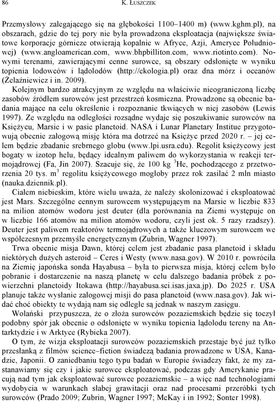 bhpbilliton.com, www.riotinto.com). Nowymi terenami, zawierającymi cenne surowce, są obszary odsłonięte w wyniku topienia lodowców i lądolodów (http://ekologia.