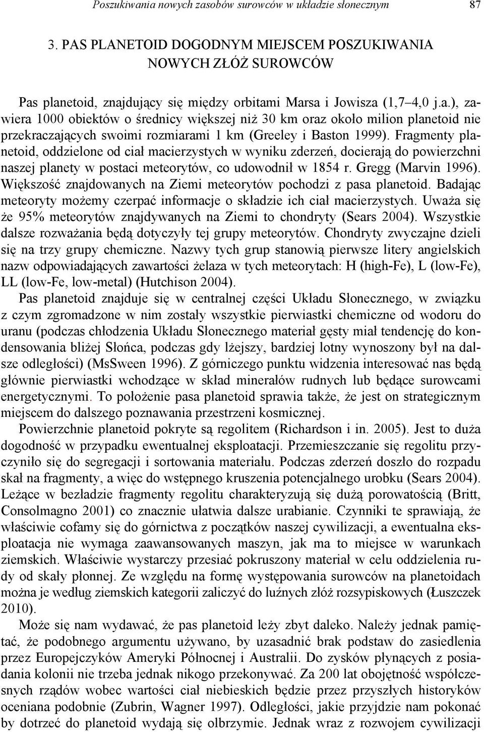 planetoid, znajdujący się między orbitami Marsa i Jowisza (1,7 4,0 j.a.), zawiera 1000 obiektów o średnicy większej niż 30 km oraz około milion planetoid nie przekraczających swoimi rozmiarami 1 km (Greeley i Baston 1999).