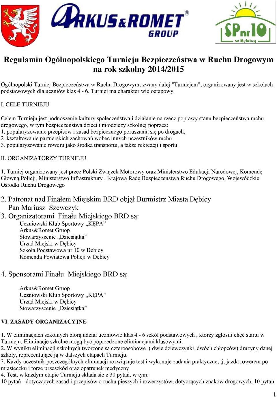 CELE TURNIEJU Celem Turnieju jest podnoszenie kultury społeczeństwa i działanie na rzecz poprawy stanu bezpieczeństwa ruchu drogowego, w tym bezpieczeństwa dzieci i młodzieży szkolnej poprzez: 1.