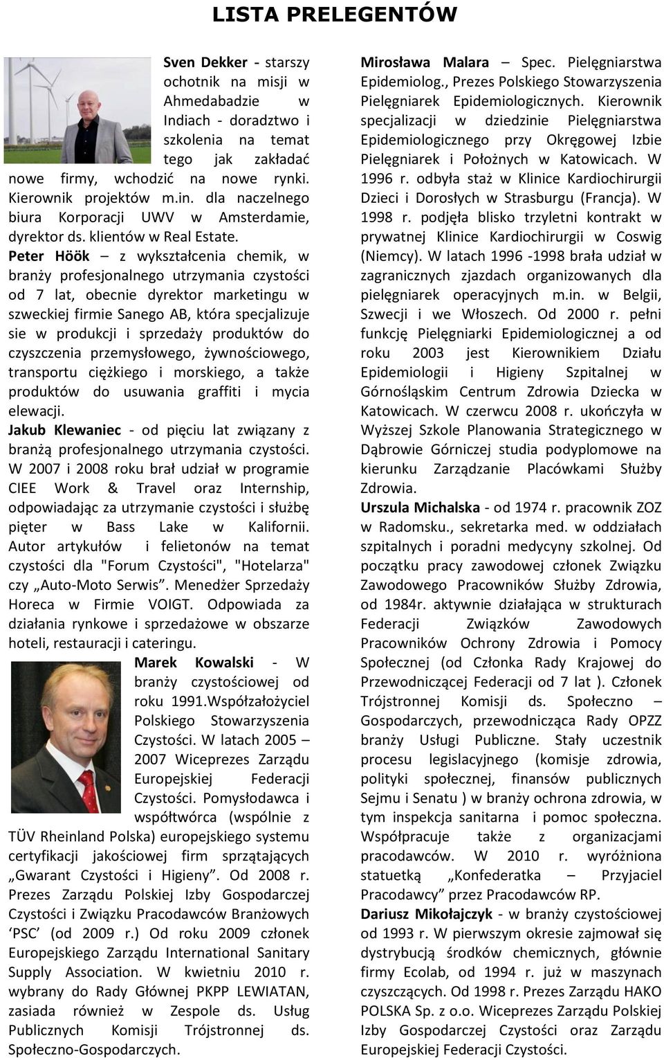 Marek Kowalski - W Polskiego Stowarzyszenia Europejskiej Federacji Supply Association. W kwietniu 2010 r. S- Gospodarczych. Spec. P Epidemiolog., Prezes Polskiego Stowarzyszenia Epidemiologicznych.