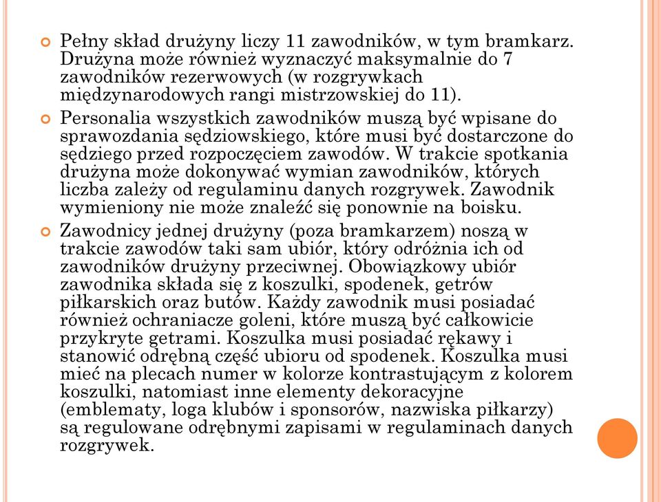 W trakcie spotkania drużyna może dokonywać wymian zawodników, których liczba zależy od regulaminu danych rozgrywek. Zawodnik wymieniony nie może znaleźć się ponownie na boisku.