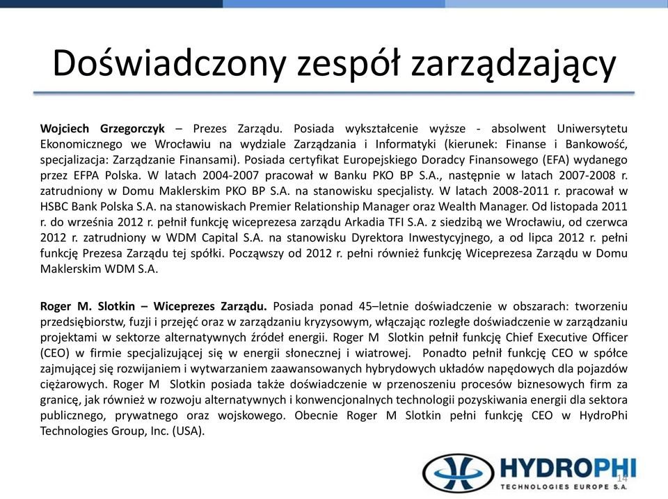 Posiada certyfikat Europejskiego Doradcy Finansowego (EFA) wydanego przez EFPA Polska. W latach 2004-2007 pracował w Banku PKO BP S.A., następnie w latach 2007-2008 r.