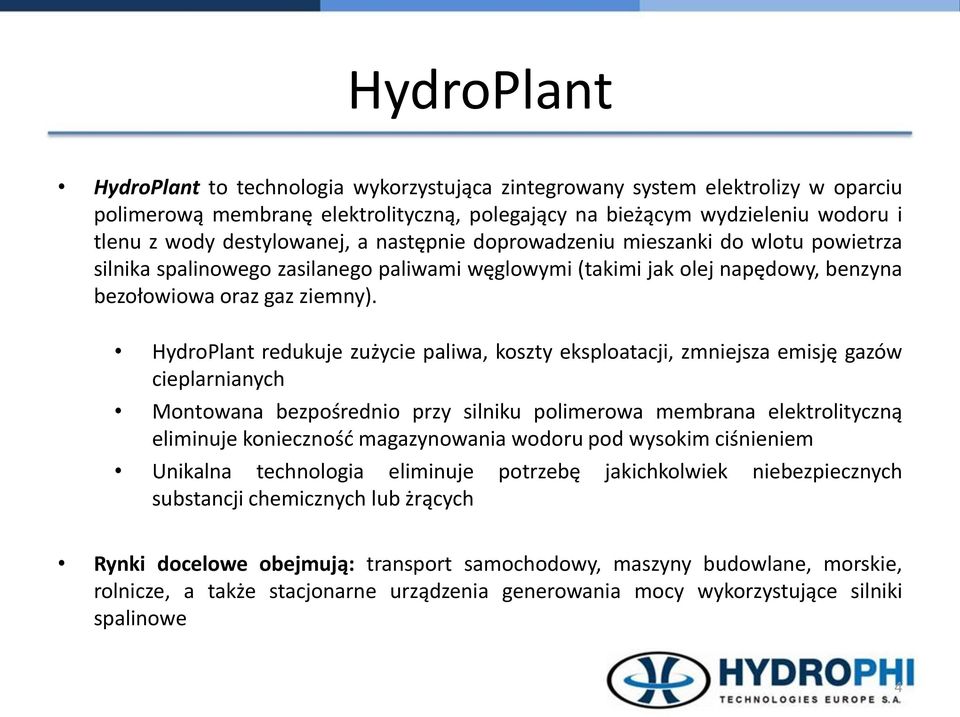 HydroPlant redukuje zużycie paliwa, koszty eksploatacji, zmniejsza emisję gazów cieplarnianych Montowana bezpośrednio przy silniku polimerowa membrana elektrolityczną eliminuje koniecznośd