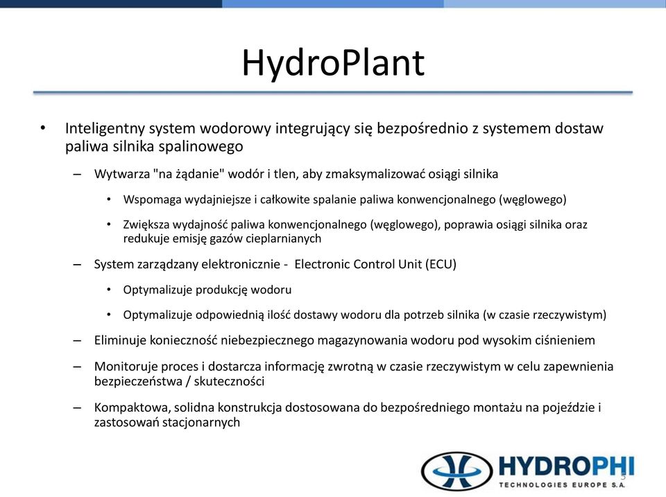 zarządzany elektronicznie - Electronic Control Unit (ECU) Optymalizuje produkcję wodoru Optymalizuje odpowiednią ilośd dostawy wodoru dla potrzeb silnika (w czasie rzeczywistym) Eliminuje koniecznośd