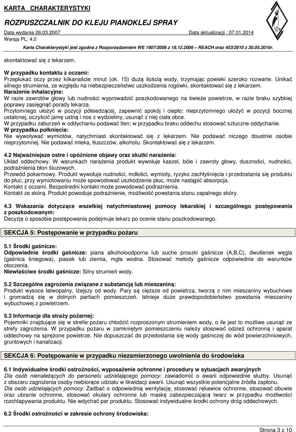 Narażenie inhalacyjne: W razie zawrotów głowy lub nudności wyprowadzić poszkodowanego na świeże powietrze, w razie braku szybkiej poprawy zasięgnąć porady lekarza.