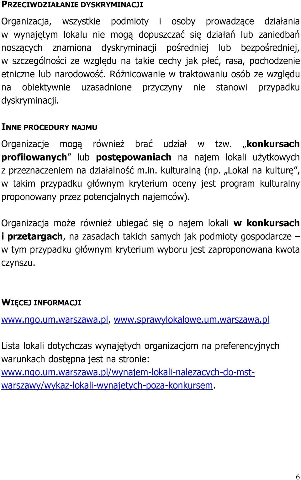 Różnicowanie w traktowaniu osób ze względu na obiektywnie uzasadnione przyczyny nie stanowi przypadku dyskryminacji. INNE PROCEDURY NAJMU Organizacje mogą również brać udział w tzw.