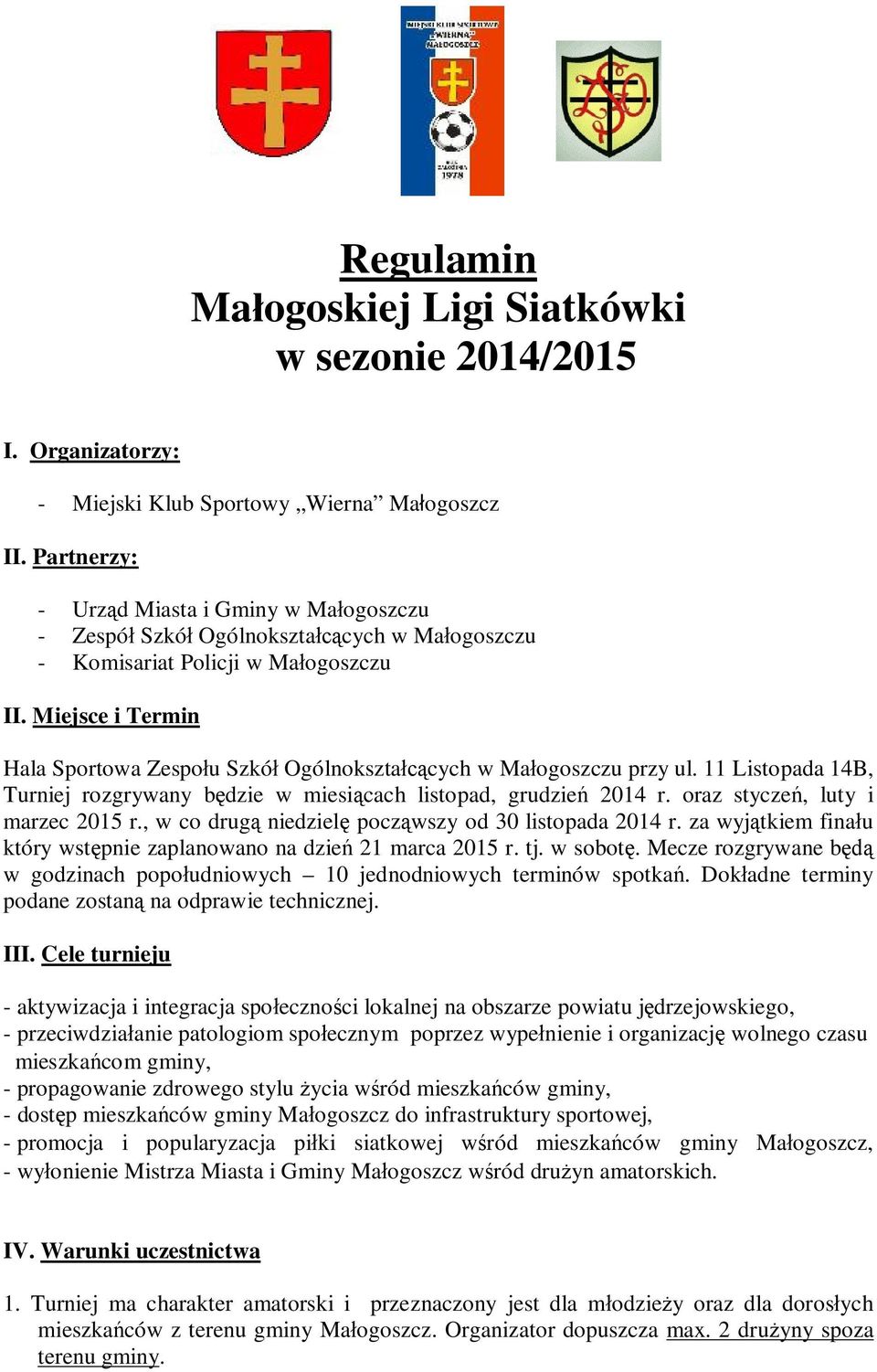 Miejsce i Termin Hala Sportowa Zespołu Szkół Ogólnokształcących w Małogoszczu przy ul. 11 Listopada 14B, Turniej rozgrywany będzie w miesiącach listopad, grudzień 2014 r.