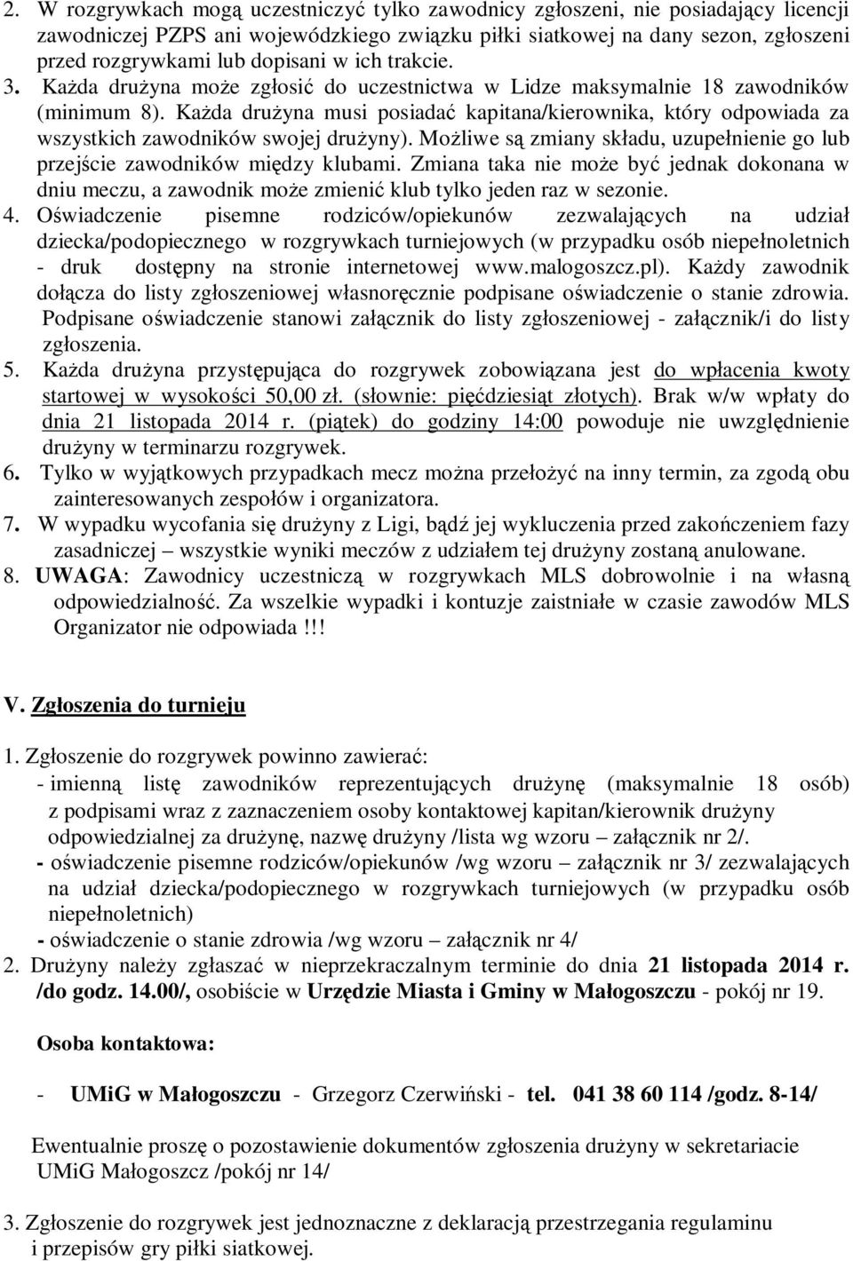 Każda drużyna musi posiadać kapitana/kierownika, który odpowiada za wszystkich zawodników swojej drużyny). Możliwe są zmiany składu, uzupełnienie go lub przejście zawodników między klubami.