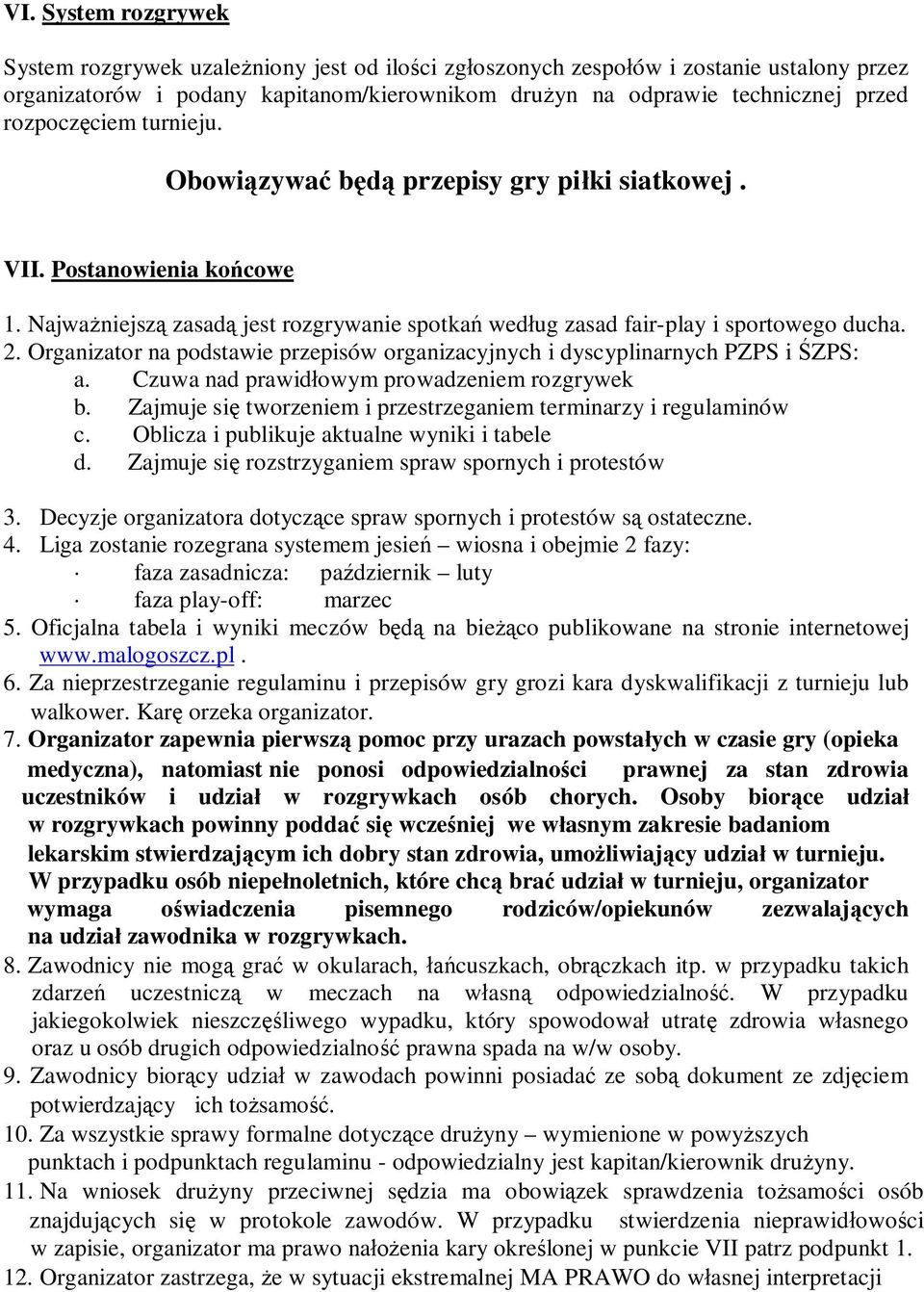 Organizator na podstawie przepisów organizacyjnych i dyscyplinarnych PZPS i ŚZPS: a. Czuwa nad prawidłowym prowadzeniem rozgrywek b.