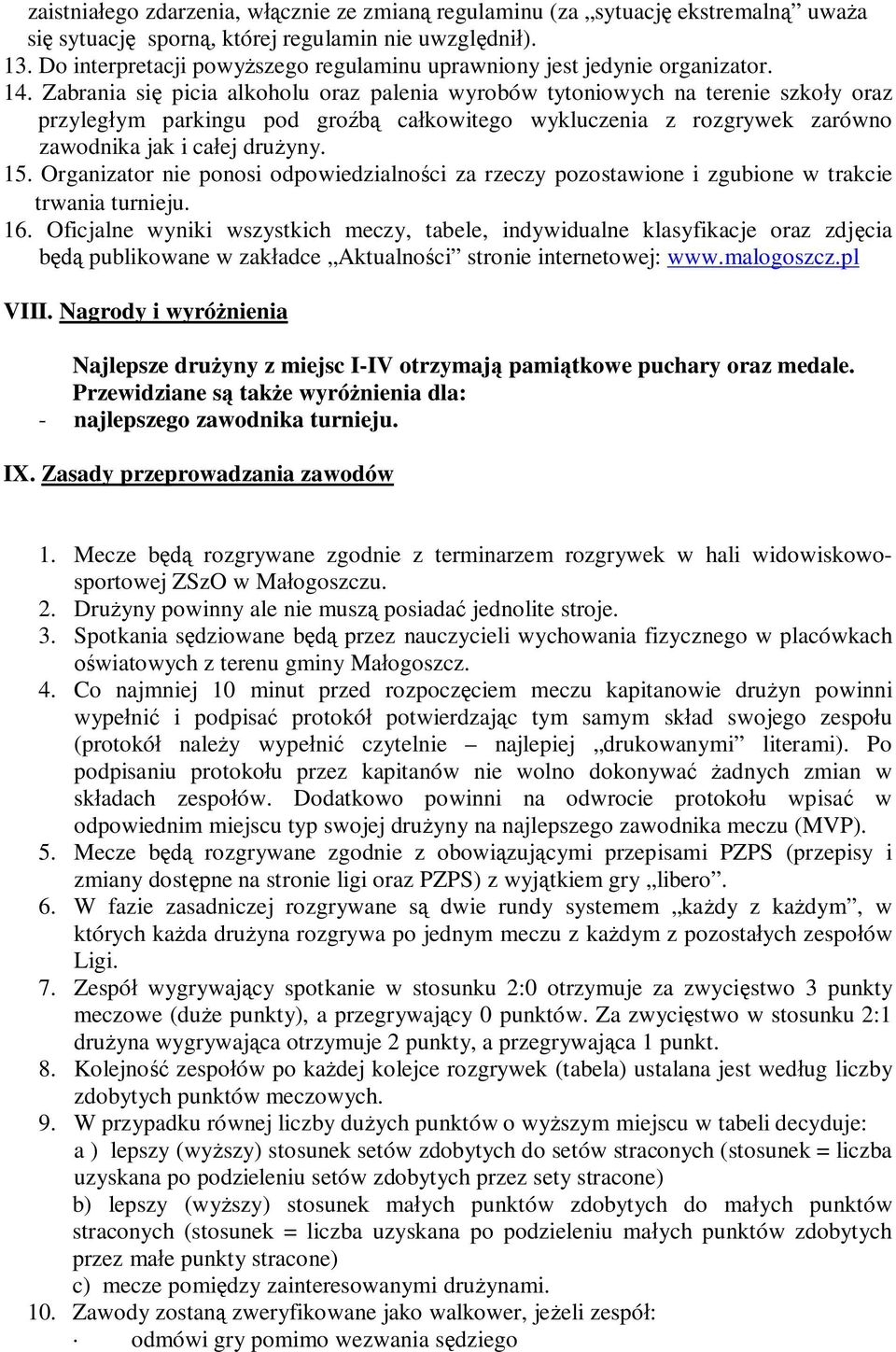 Zabrania się picia alkoholu oraz palenia wyrobów tytoniowych na terenie szkoły oraz przyległym parkingu pod groźbą całkowitego wykluczenia z rozgrywek zarówno zawodnika jak i całej drużyny. 15.