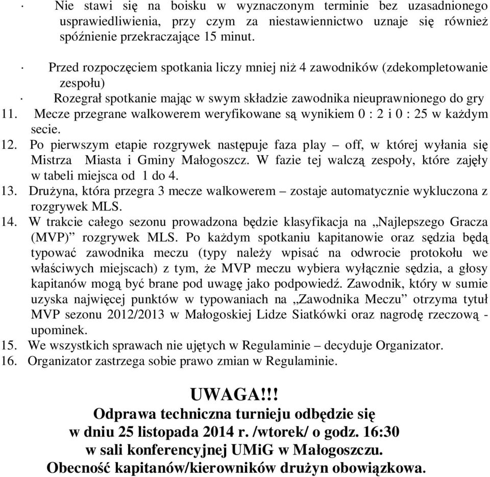 Mecze przegrane walkowerem weryfikowane są wynikiem 0 : 2 i 0 : 25 w każdym secie. 12. Po pierwszym etapie rozgrywek następuje faza play off, w której wyłania się Mistrza Miasta i Gminy Małogoszcz.