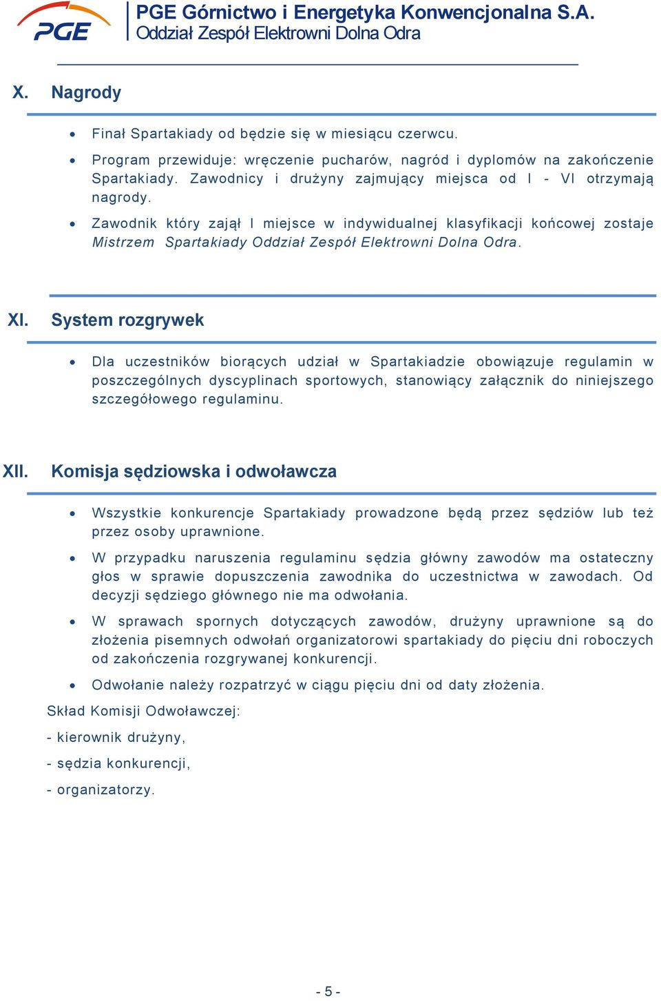 System rozgrywek Dla uczestników biorących udział w Spartakiadzie obowiązuje regulamin w poszczególnych dyscyplinach sportowych, stanowiący załącznik do niniejszego szczegółowego regulaminu. XII.