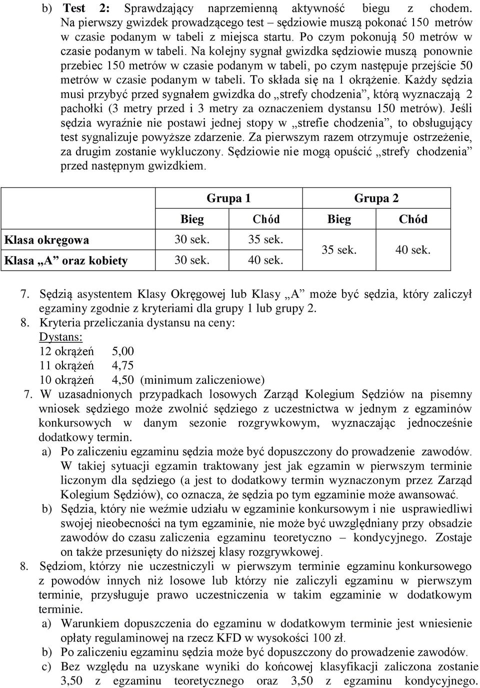 Na kolejny sygnał gwizdka sędziowie muszą ponownie przebiec 150 metrów w czasie podanym w tabeli, po czym następuje przejście 50 metrów w czasie podanym w tabeli. To składa się na 1 okrążenie.